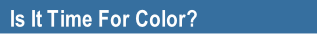 Is It Time For Color?
